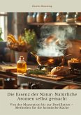Die Essenz der Natur: Natürliche Aromen selbst gemacht Die Essenz der Natur: Natürliche Aromen selbst gemacht