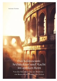 Das Kolosseum: Architektur und Macht im antiken Rom - Fiorino, Antonio Das Kolosseum: Architektur und Macht im antiken Rom - Fiorino, Antonio