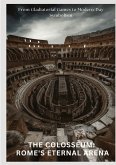The Colosseum: Rome's Eternal Arena The Colosseum: Rome's Eternal Arena