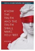 KNOW THE TRUTH AND THE TRUTH SHALL MAKE YOU FREE KNOW THE TRUTH AND THE TRUTH SHALL MAKE YOU FREE