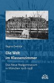 Die Welt im Klassenzimmer. Das Neue Realgymnasium in München 1918-1938 Die Welt im Klassenzimmer. Das Neue Realgymnasium in München 1918-1938