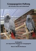 Graupapageien-Haltung Mit Verstand, Herz und Leidenschaft Graupapageien-Haltung Mit Verstand, Herz und Leidenschaft