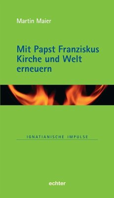 Mit Papst Franziskus die Kirche und Welt erneuern - Maier, Martin