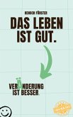Das Leben ist gut. Veränderung ist besser. Das Leben ist gut. Veränderung ist besser.