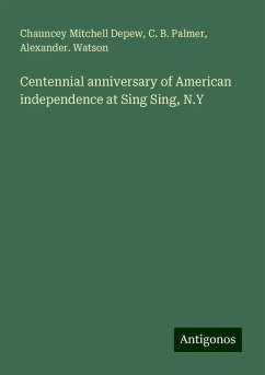 Centennial anniversary of American independence at Sing Sing, N.Y - Depew, Chauncey Mitchell; Palmer, C. B.; Watson, Alexander.