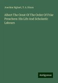 Albert The Great Of The Order Of Friar Preachers: His Life And Scholastic Labours