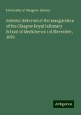 Address delivered at the inauguration of the Glasgow Royal Infirmary School of Medicine on 1st November, 1876 Address delivered at the inauguration of the Glasgow Royal Infirmary School of Medicine on 1st November, 1876