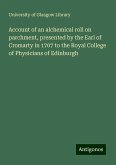 Account of an alchemical roll on parchment, presented by the Earl of Cromarty in 1707 to the Royal College of Physicians of Edinburgh Account of an alchemical roll on parchment, presented by the Earl of Cromarty in 1707 to the Royal College of Physicians of Edinburgh