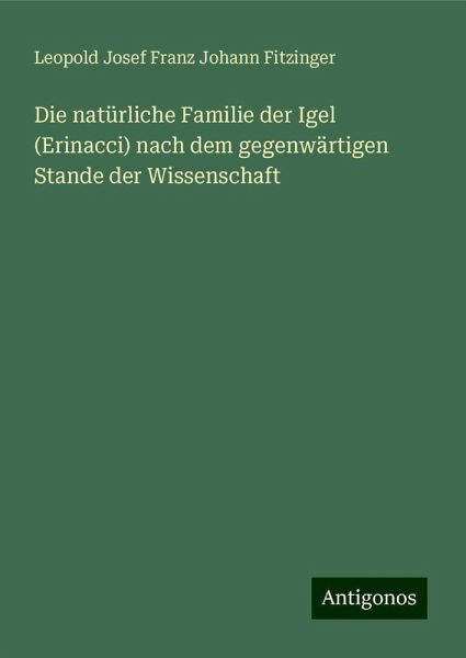 Die natürliche Familie der Igel (Erinacci) nach dem gegenwärtigen Stande der Wissenschaft