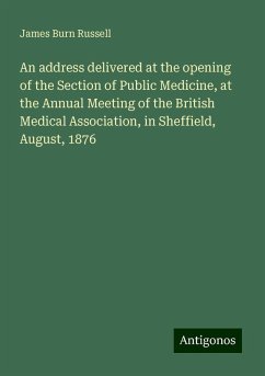 An address delivered at the opening of the Section of Public Medicine, at the Annual Meeting of the British Medical Association, in Sheffield, August, 1876 - Russell, James Burn