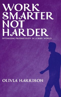 Work Smarter, Not Harder - Optimizing Productivity in a Busy World (eBook, ePUB) - Harrison, Olivia