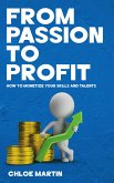 From Passion to Profit - How to Monetize Your Skills and Talents (eBook, ePUB) From Passion to Profit - How to Monetize Your Skills and Talents (eBook, ePUB)