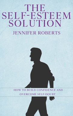 The Self-Esteem Solution - How to Build Confidence and Overcome Self-Doubt (eBook, ePUB) - Roberts, Jennifer