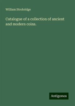 Catalogue of a collection of ancient and modern coins. - Strobridge, William