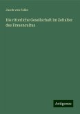 Die ritterliche Gesellschaft im Zeitalter des Frauencultus Die ritterliche Gesellschaft im Zeitalter des Frauencultus