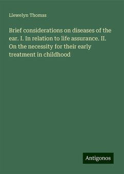 Brief considerations on diseases of the ear. I. In relation to life assurance. II. On the necessity for their early treatment in childhood - Thomas, Llewelyn