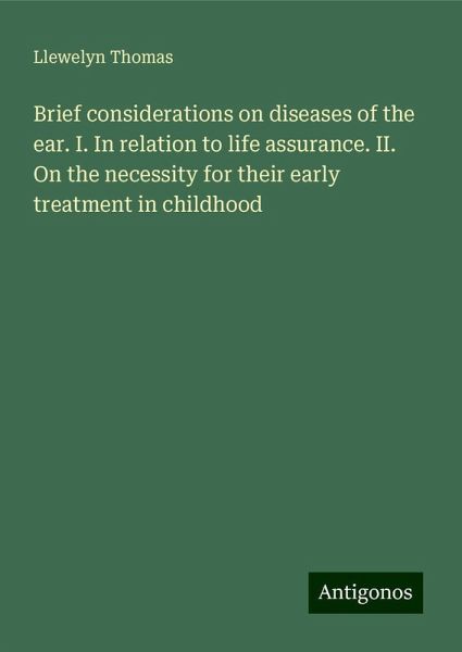 Brief considerations on diseases of the ear. I. In relation to life assurance. II. On the necessity for their early treatment in childhood