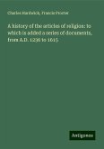 A history of the articles of religion: to which is added a series of documents, from A.D. 1236 to 1615 A history of the articles of religion: to which is added a series of documents, from A.D. 1236 to 1615