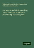 A primary school dictionary of the English language: explanatory, pronouncing, and synonymous