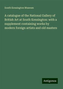 A catalogue of the National Gallery of British Art at South Kensington: with a supplement containing works by modern foreign artists and old masters - Museum, South Kensington