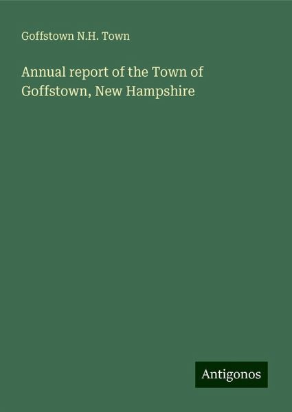 Annual report of the Town of Goffstown, New Hampshire Annual report of the Town of Goffstown, New Hampshire