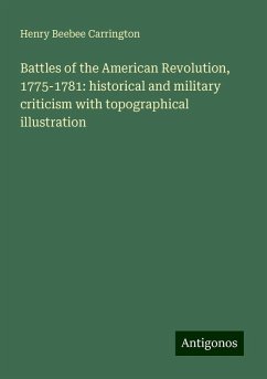 Battles of the American Revolution, 1775-1781: historical and military criticism with topographical illustration - Carrington, Henry Beebee