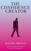 The Confidence Creator - How to Build Self-Belief and Live Fearlessly (eBook, ePUB)