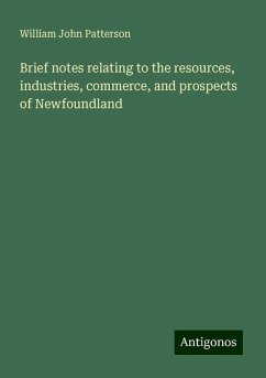 Brief notes relating to the resources, industries, commerce, and prospects of Newfoundland - Patterson, William John