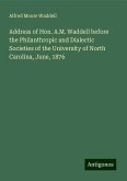 Address of Hon. A.M. Waddell before the Philanthropic and Dialectic Societies of the University of North Carolina, June, 1876 Address of Hon. A.M. Waddell before the Philanthropic and Dialectic Societies of the University of North Carolina, June, 1876