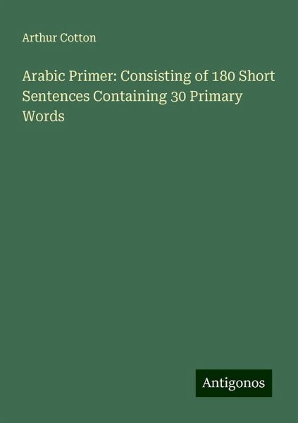 Arabic Primer: Consisting of 180 Short Sentences Containing 30 Primary Words