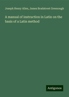 A manual of instruction in Latin on the basis of a Latin method - Allen, Joseph Henry; Greenough, James Bradstreet