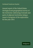 Annual report of the United States Geological and geographical survey of the territories: embracing Colorado and parts of adjacent territories; being a report of progress of the exploration for the year 1874 Annual report of the United States Geological and geographical survey of the territories: embracing Colorado and parts of adjacent territories; being a report of progress of the exploration for the year 1874
