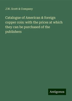 Catalogue of American & foreign copper coin: with the prices at which they can be purchased of the publishers - Company, J. W. Scott &