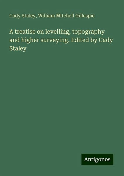 A treatise on levelling, topography and higher surveying. Edited by Cady Staley