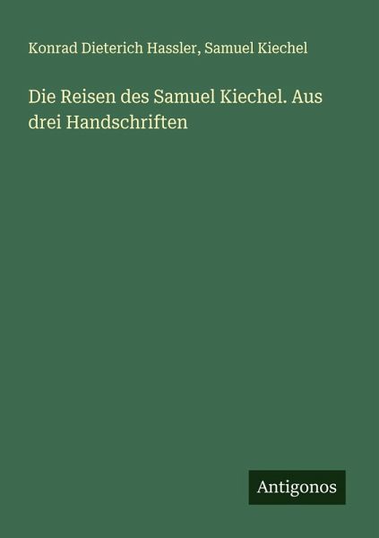 Die Reisen des Samuel Kiechel. Aus drei Handschriften Die Reisen des Samuel Kiechel. Aus drei Handschriften