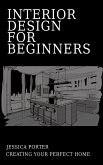 Interior Design for Beginners - Creating Your Perfect Home (eBook, ePUB)