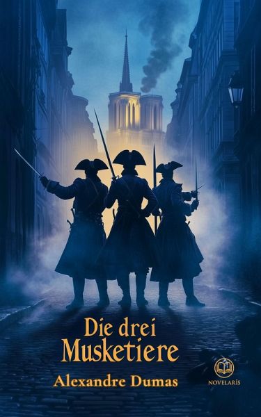 Alexandre Dumas: Die drei Musketiere (Novelaris Klassik) (eBook, ePUB)