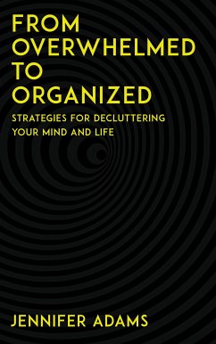 From Overwhelmed to Organized - Strategies for Decluttering Your Mind and Life (eBook, ePUB) - Adams, Jennifer