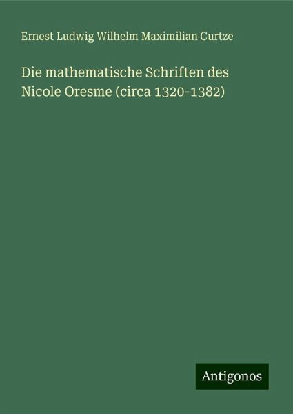 Die mathematische Schriften des Nicole Oresme (circa 1320-1382)