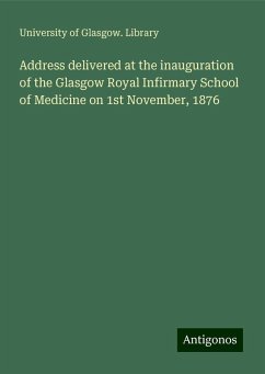 Address delivered at the inauguration of the Glasgow Royal Infirmary School of Medicine on 1st November, 1876 - Library, University of Glasgow.