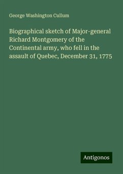 Biographical sketch of Major-general Richard Montgomery of the Continental army, who fell in the assault of Quebec, December 31, 1775 - Cullum, George Washington