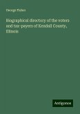 Biographical directory of the voters and tax-payers of Kendall County, Illinois Biographical directory of the voters and tax-payers of Kendall County, Illinois
