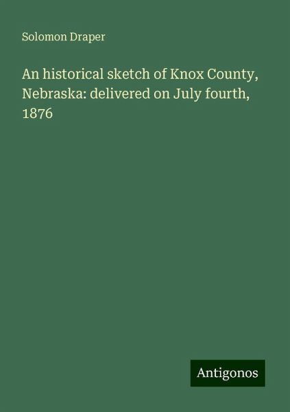 An historical sketch of Knox County, Nebraska: delivered on July fourth, 1876