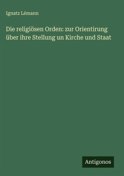 Cover Die religiösen Orden: zur Orientirung über ihre Stellung un Kirche und Staat