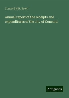Annual report of the receipts and expenditures of the city of Concord - Town, Concord N. H.