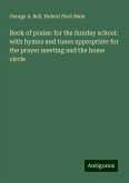 Book of praise: for the Sunday school: with hymns and tunes appropriate for the prayer meeting and the home circle