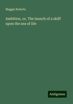 Ambition, or, The launch of a skiff upon the sea of life - Roberts, Maggie