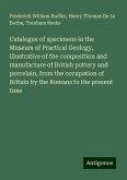 Catalogue of specimens in the Museum of Practical Geology, illustrative of the composition and manufacture of British pottery and porcelain, from the occupation of Britain by the Romans to the present time