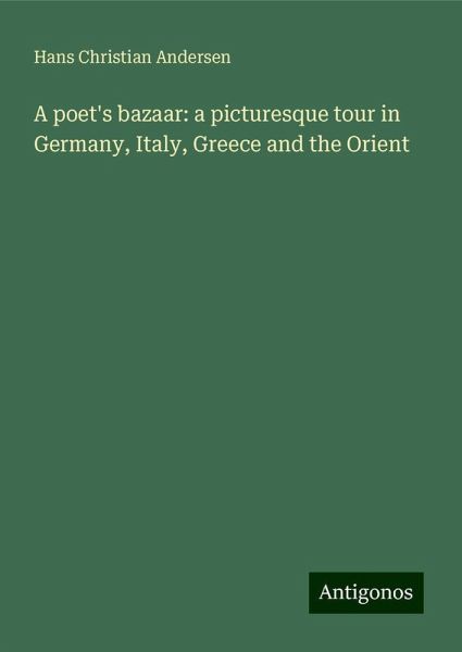 A poet's bazaar: a picturesque tour in Germany, Italy, Greece and the Orient