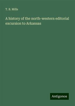 A history of the north-western editorial excursion to Arkansas - Mills, T. B.